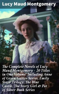 the complete novels of lucy maud montgomery - 20 titles in one volume: including anne of green gables series, emily starr trilogy, the blue castle, the story girl &amp; pat of silver bush series (ebook)-lucy maud montgomery-8596547808992