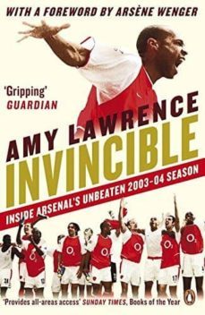 invincible: inside arsenal s unbeaten 2003-2004 season-amy lawrence-9780241970492