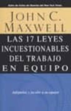 17 leyes incuestionables del trabajo en equipo: adoptelas y faculte a su equipo-john maxwell-9780881137392