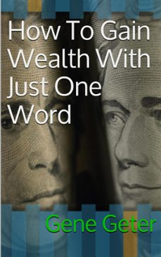 how to gain wealth with just one word (ebook)-gene geter-9781301374892