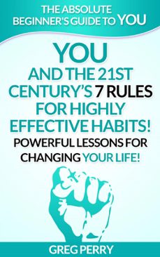 you and the 21st centurys 7 rules for highly effective habits! powerful lessons for changing your life (ebook)-greg perry-9781310659492
