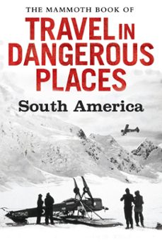 the mammoth book of travel in dangerous places: south america (ebook)-john keay-9781472100092