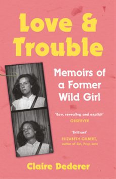 love and trouble: memoirs of a former wild girl (ebook)-claire dederer-9781472231192