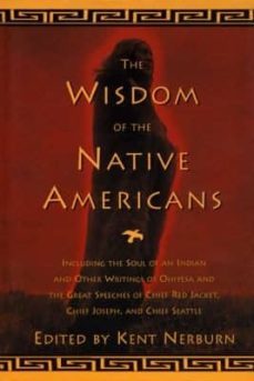 the wisdom of the native americans: includes the soul of an indian and other writings by ohiyesa, and the great speeches of  red jacket, chief joseph, and chief seattle-kent (ed.) nerburn-9781577310792