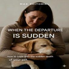 when the departure is sudden: how to cope with the sudden death of your pet. (ebook)-max editorial-9781779745392