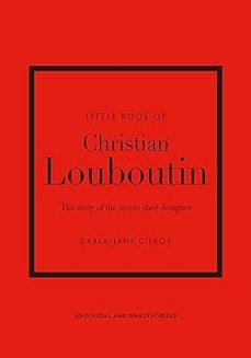 little book of christian louboutin: the story of the iconic shoe designer-darla jane gilroy-9781787397392