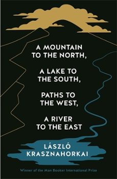 a mountain to the north, a lake to the south, paths to the west, a river to the east-laszlo krasznahorkai-9781800814592
