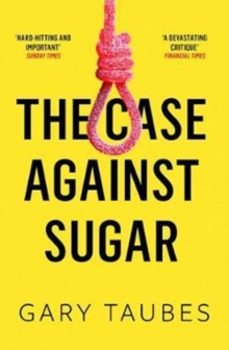the case against sugar-gary taubes-9781846276392