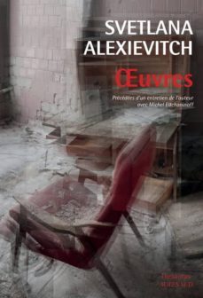 oeuvres: la guerre n a pas un visage de femme; derniers temoins; la supplication : tchernobyl, chroniques du monde après          l apocalypse-svetlana alexievitch-9782330056292