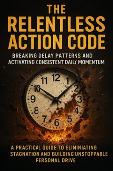 the relentless action code: breaking delay patterns and activating consistent daily momentum (ebook)-wesley prescott-9783565113392