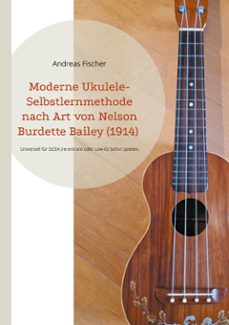 moderne ukulele-selbstlernmethode nach art von nelson burdette bailey (1914) (ebook)-andreas fischer-9783695791392