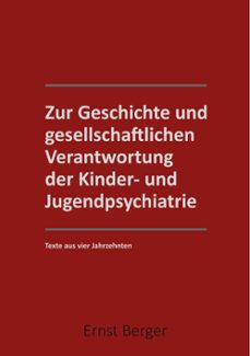 zur geschichte und gesellschaftlichen verantwortung der kinder- u nd jugendpsychiatrie-ernst berger-9783750452992