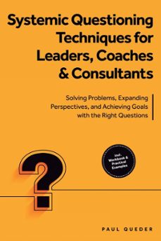 systemic questioning techniques for leaders, coaches &amp; consultants: solving problems, expanding perspectives, and achieving goals with the right questions - includes workbook &amp; practical examples (ebook)-paul queder-9783757630492