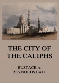 the city of the caliphs (ebook)-eustace alfred reynolds ball-9783849649692