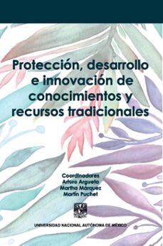 proteccion, desarrollo e innovacion de conocimientos y recursos tradicionales (ebook)-9786073061292