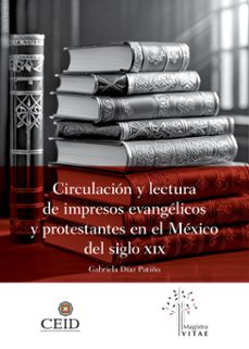 circulacion y lectura de impresos evangelicos y protestantes en el mexico del siglo xix (ebook)-gabriela patiño díaz-9786076955192