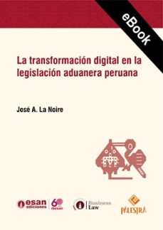 la transformacion digital en la legislacion aduanera peruana (ebook)-josé a. la noire-9786123253592