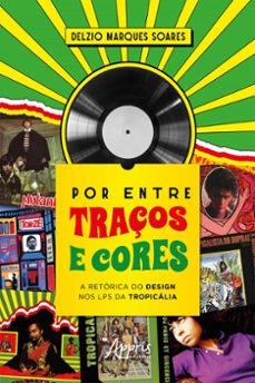 por entre traços e cores: a retorica do design nos lps da tropicalia (ebook)-delzio marques soares-9786525028392