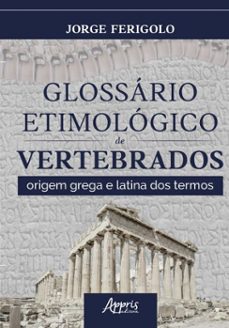 glossario etimologico de vertebrados: origem grega e latina dos termos (ebook)-jorge ferigolo-9786525072692