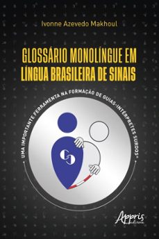 glossário monolíngue em língua brasileira de sinais: uma importante ferramenta na formação de guias-intérpretes surdos (ebook)-ivonne azevedo makhoul-9786525076492