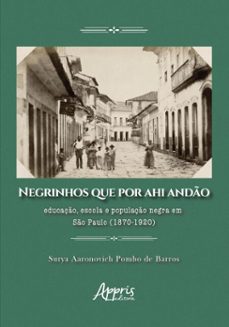negrinhos que por ahi ando: educaço, escola e populaço negra em so paulo (1870-1920) (ebook)-surya aaronovich pombo de barros-9786525090092