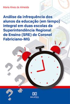 analise da infrequencia dos alunos da educaço (em tempo) integral em duas escolas da superintendencia regional de ensino (sre) de coronel fabriciano-mg (ebook)-maria alves de almeida-9786525231792