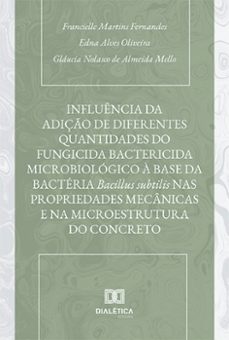 influencia da adiço de diferentes quantidades do fungicida bactericida microbiologico a base da bacteria bacillus subtilis nas propriedades mecanicas e na microestrutura do concreto (ebook)-francielle martins fernandes-edna alves oliveira-gláucia nolasco de almeida mello-9786525292892
