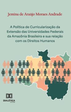 a politica de curricularizaço da extenso das universidades federais da amazonia brasileira e sua relaço com os direitos humanos (ebook)-jemina de araújo moraes andrade-9786527052692
