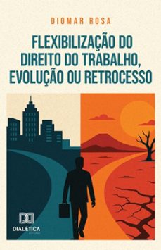 flexibilizaço do direito do trabalho, evoluço ou retrocesso (ebook)-diomar rosa-9786527067092