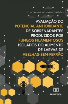 avaliação do potencial antioxidante de sobrenadantes produzidos por fungos filamentosos isolados do alimento de larvas de abelhas-sem-ferrão (ebook)-luiz fernando covizzi castilho-9786527079392