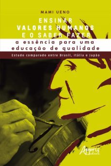 ensinar valores humanos e o saber fazer: a essencia para uma educaço de qualidade - estudo comparado entre brasil, italia e japo (ebook)-mami ueno-9786558206392