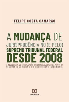 a mudança de jurisprudencia no (e pelo) supremo tribunal federal desde 2008 (ebook)-felipe costa camarão-9786559565092