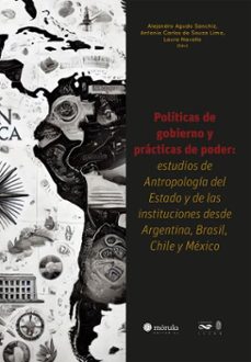 politicas de gobierno y practicas de poder: estudios de antropologia del estado y de las instituciones desde argentina, brasil, chile y mexico (ebook)-alejandro agudo sanchíz-antonio carlos de souza lima-laura navallo coimbra-9786561280792