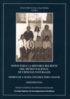 notas para la historia reciente del museo nacional de ciencias na turales: homenaje a maria dolores soria mayor-javier lobon cervia-9788400089092
