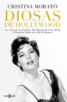 diosas de hollywood: las vidas de ava gardner, grace kelly, rita hayworth y elisabeth taylor mas alla del glamour-cristina morato-9788401022692