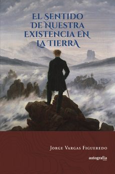 el sentido de nuestra existencia en la tierra-jorge vargas figueredo-9788410430792