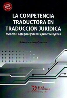 la competencia traductora en traduccion juridica. modelos, enfoqu es y bases epistemologicas-robert martinez carrasco-9788411835992