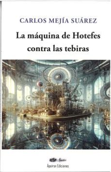 la máquina de hotefes  contra las tebiras-carlos mejia suarez-9788412900392
