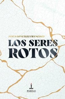 los seres rotos-jesus gonzalez francisco-9788412998092