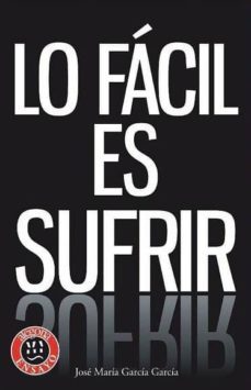 lo facil es sufrir-jose maria garcia garcia-9788415380092