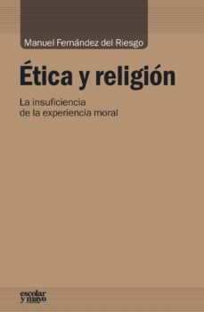 etica y religion: la insuficiencia de la experiencia moral-manuel fernandez del riesgo-9788416020492