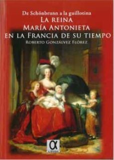 la reina maria antonieta en la francia de su tiempo: de schonbrunn a la  guillotina-9788416373192