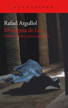 el enigma de lea: cuento mitico para una opera-rafael argullol-9788417346492