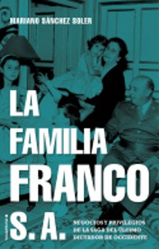 la familia franco s.a.: negocios y privilegios de la saga del ult imo dictador de occidente-mariano sanchez soler-9788417805692
