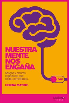 nuestra mente nos engaña: sesgos y errores cognitivos que todos cometemos-helena matute-9788417822392