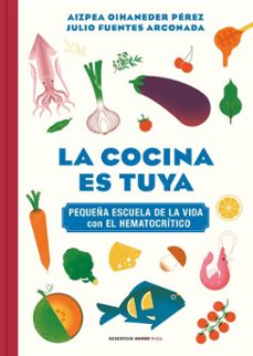 la cocina es tuya (pequeña escuela de la vida con el hematocrítico)-aizpea oihaneder-julio fuentes arconada-9788418052392