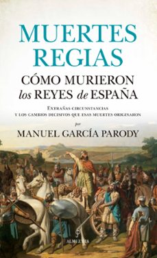 muertes regias. como murieron los reyes de españa-manuel a. garcia parody-9788418648892