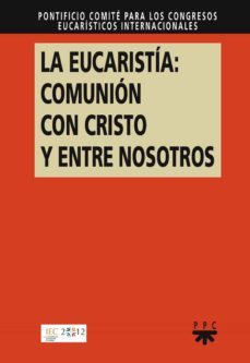 la eucaristia: comunion con cristo entre nosotros: reflexiones te ologicas y pastorales para prepara el 50º congreso eucaristico internacional, dublin (irlanda), 10-17 de junio de 2012-9788428823692