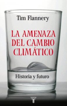 la amenaza del cambio climatico: historia y futuro-tim flannery-9788430606092