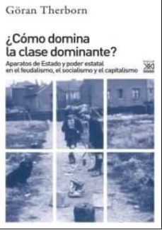 ¿como domina la clase dominante?: aparatos de estado y poder estatal en el feudalismo, el socialismo y el capitalismo-9788432318092